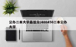 公办二本大学最低分/400450二本公办大学
