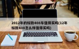 2012年的标致408车值得买吗(12年标致408怎么样值得买吗)
