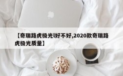 【奇瑞路虎极光l好不好,2020款奇瑞路虎极光质量】