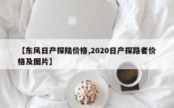 【东风日产探陆价格,2020日产探路者价格及图片】