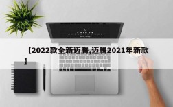 【2022款全新迈腾,迈腾2021年新款】