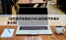 【迈巴赫汽车报价s500,迈巴赫汽车报价多少钱】