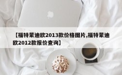 【福特蒙迪欧2013款价格图片,福特蒙迪欧2012款报价查询】