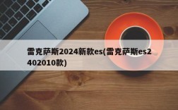 雷克萨斯2024新款es(雷克萨斯es2402010款)