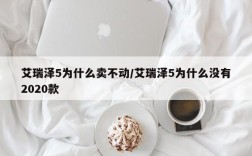 艾瑞泽5为什么卖不动/艾瑞泽5为什么没有2020款