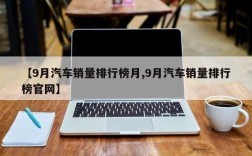 【9月汽车销量排行榜月,9月汽车销量排行榜官网】