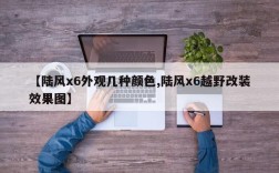 【陆风x6外观几种颜色,陆风x6越野改装效果图】