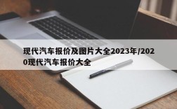 现代汽车报价及图片大全2023年/2020现代汽车报价大全