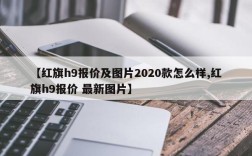 【红旗h9报价及图片2020款怎么样,红旗h9报价 最新图片】