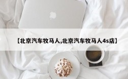【北京汽车牧马人,北京汽车牧马人4s店】