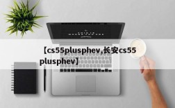 【cs55plusphev,长安cs55plusphev】