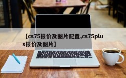 【cs75报价及图片配置,cs75plus报价及图片】