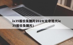 ix35报价及图片2019(北京现代ix35报价及图片)