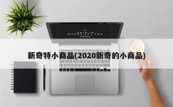 新奇特小商品(2020新奇的小商品)