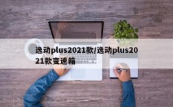 逸动plus2021款/逸动plus2021款变速箱