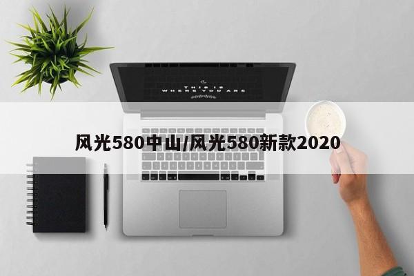 风光580中山/风光580新款2020