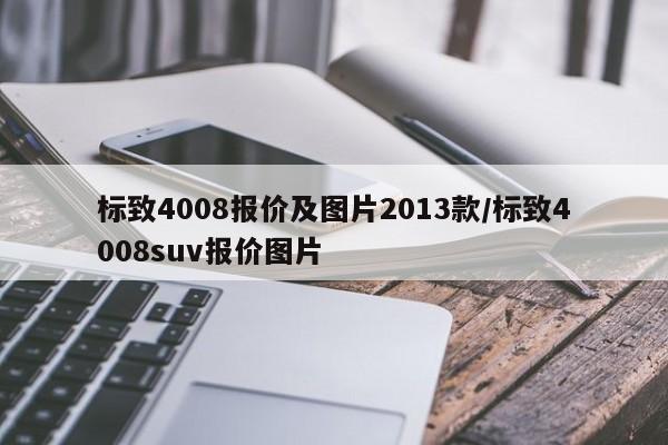 标致4008报价及图片2013款/标致4008suv报价图片