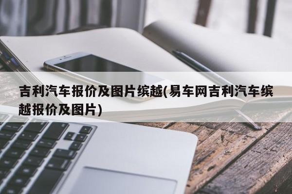 吉利汽车报价及图片缤越(易车网吉利汽车缤越报价及图片)