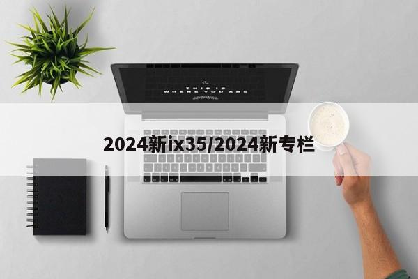 2024新ix35/2024新专栏