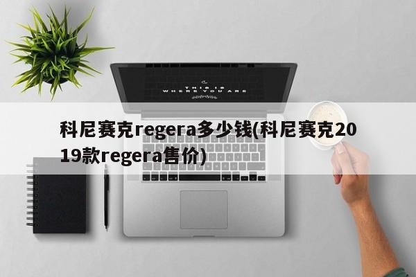 科尼赛克regera多少钱(科尼赛克2019款regera售价)